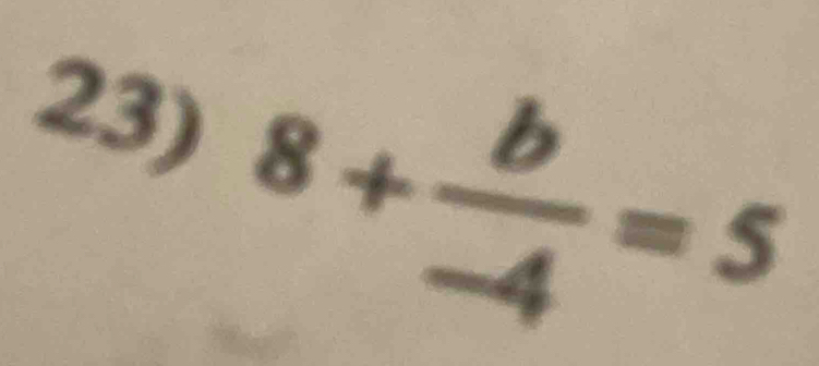 8+ b/-4 =5