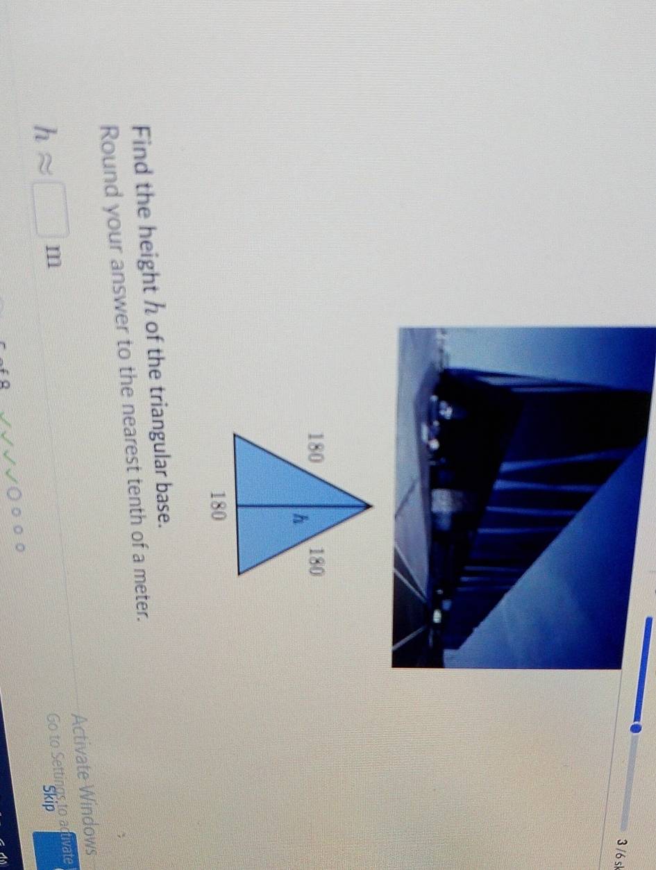 3 /6 sk 
Find the height h of the triangular base. 
Round your answer to the nearest tenth of a meter. 
Activate Windows
happrox □ m
Go to Settings to activate 
Skip