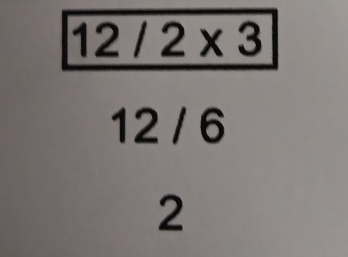 12/2* 3
12 / 6
2