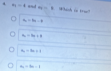 a_1=4 and a_2=0. Which is true?
a_n=5n-9
a_n=5n+9
a_n=5n+1
a_n=5n-1