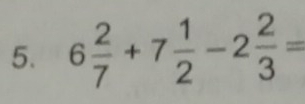 6 2/7 +7 1/2 -2 2/3 =