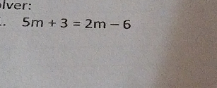 lver:
5m+3=2m-6