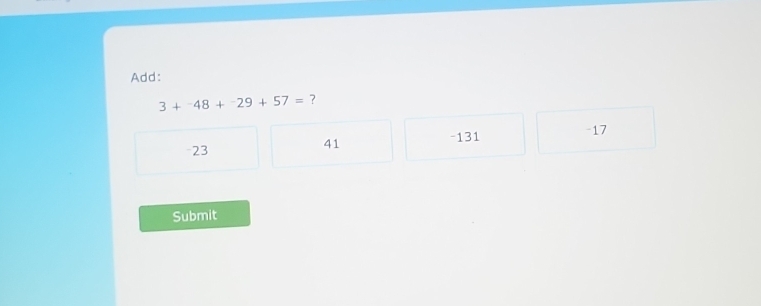 Add:
3+^-48+^-29+57= ?
-23 -131 -17
41
Submit