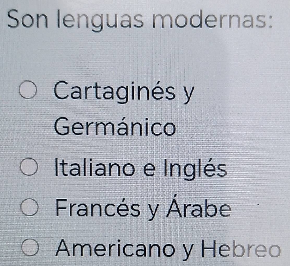 Son lenguas modernas:
Cartaginés y
Germánico
Italiano e Inglés
Francés y Árabe
Americano y Hebreo