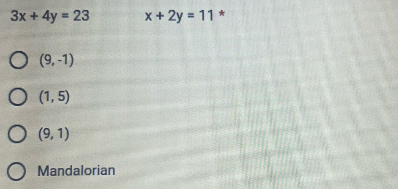 3x+4y=23
x+2y=11 *
(9,-1)
(1,5)
(9,1)
Mandalorian