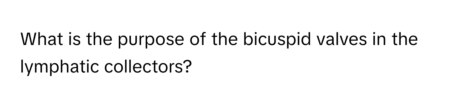 What is the purpose of the bicuspid valves in the lymphatic collectors?