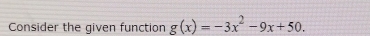 Consider the given function g(x)=-3x^2-9x+50.