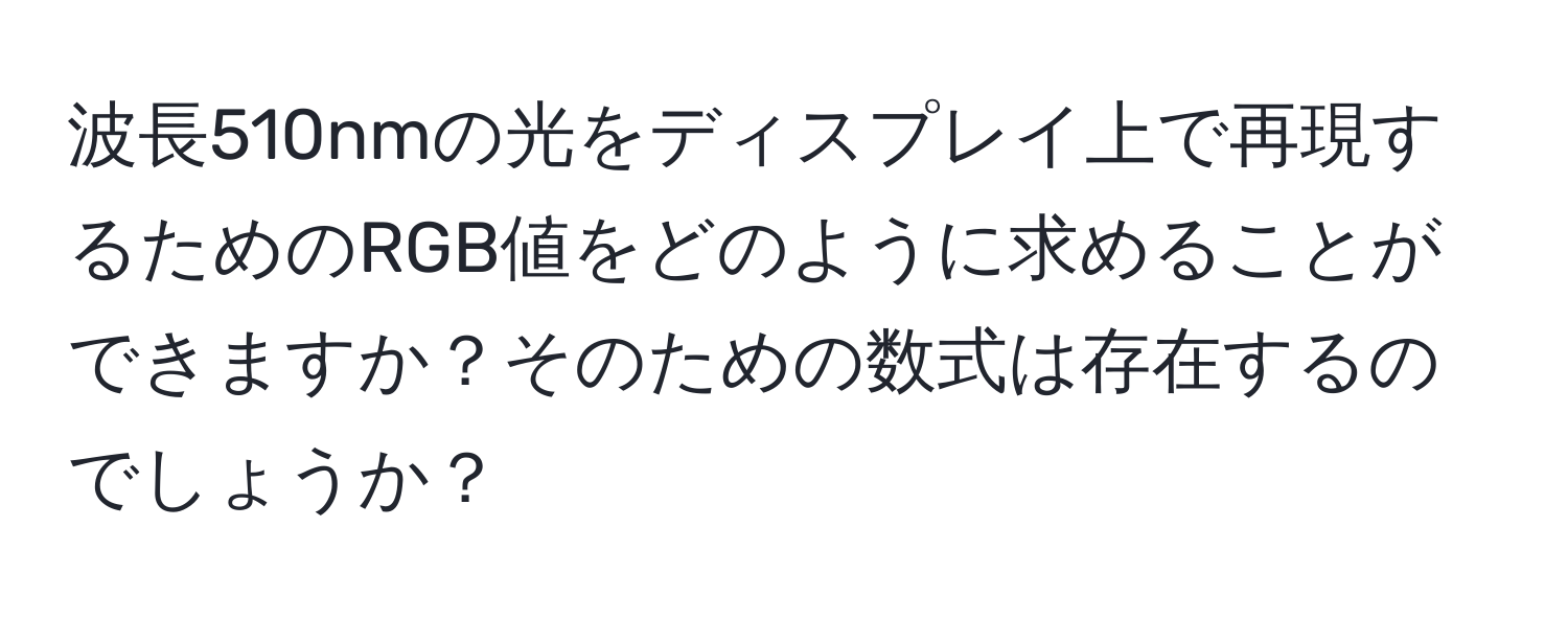 波長510nmの光をディスプレイ上で再現するためのRGB値をどのように求めることができますか？そのための数式は存在するのでしょうか？