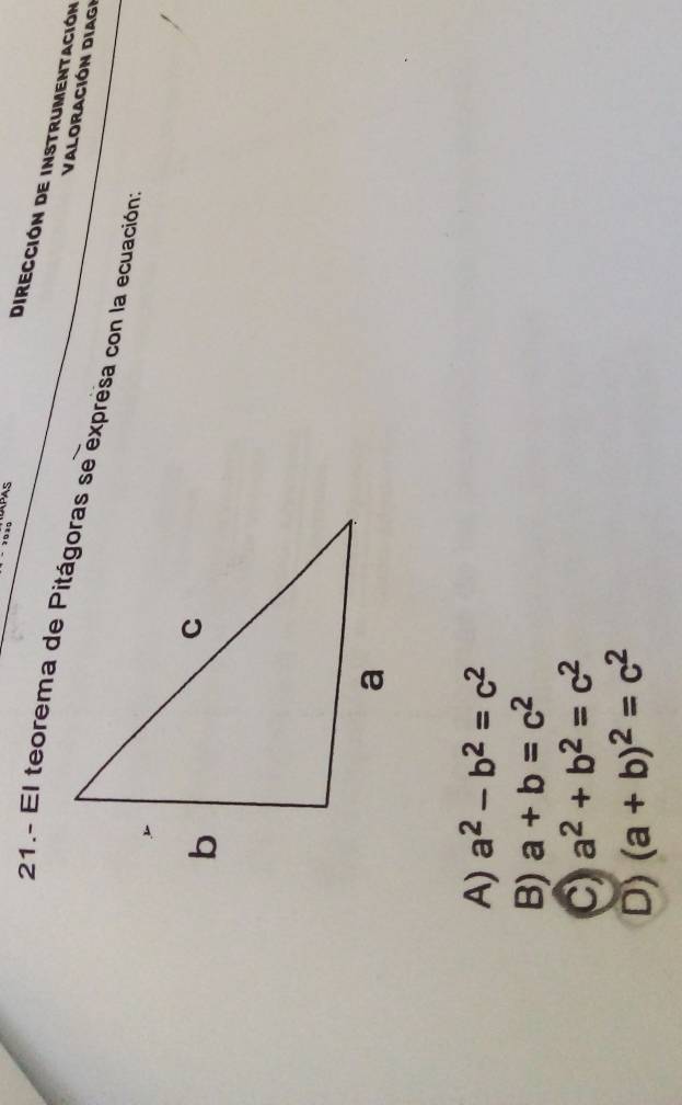 PAS
Dirección de instrumentación
Valoración Diagi
A) a^2-b^2=c^2
B) a+b=c^2
a^2+b^2=c^2
D) (a+b)^2=c^2