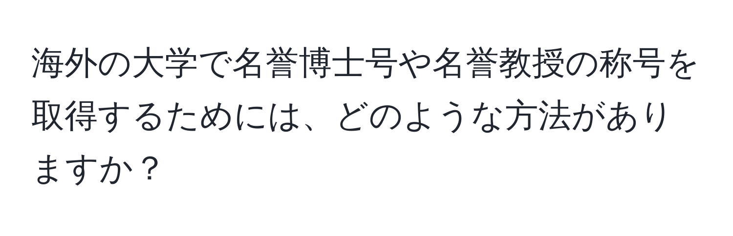 海外の大学で名誉博士号や名誉教授の称号を取得するためには、どのような方法がありますか？