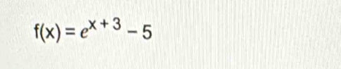 f(x)=e^(x+3)-5