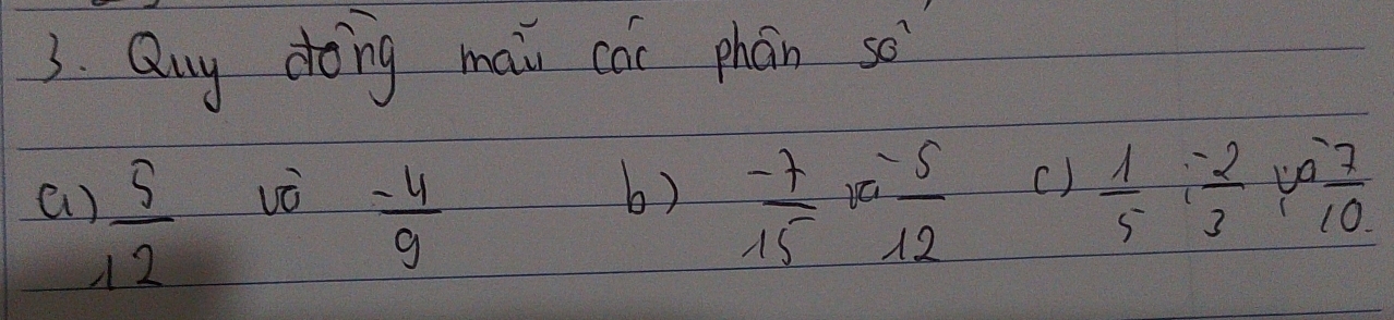 Quy doing maii cai phán 50^7
a  5/12  vè
 (-4)/9 
b)  (-7)/15  10  (-5)/12   1/5 ;  (-2)/3 ;  (-7)/10 
c)