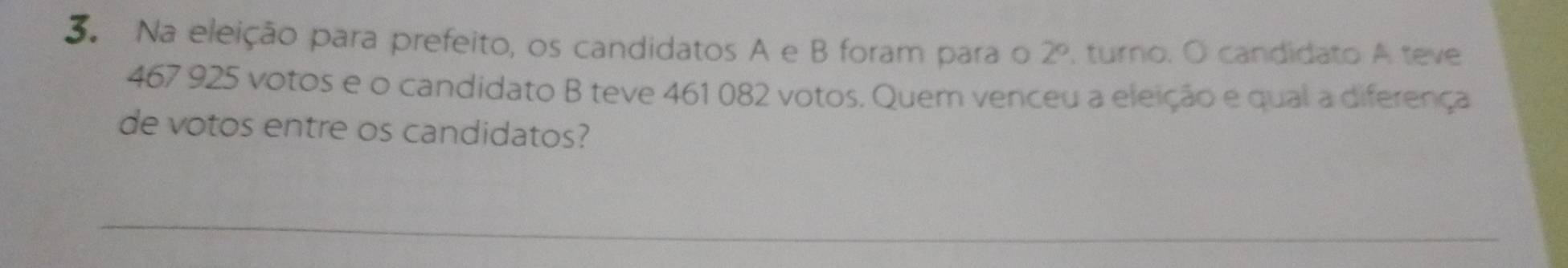 Na eleição para prefeito, os candidatos A e B foram para o 2° , turno. O candidato A teve
467 925 votos e o candidato B teve 461 082 votos. Quem venceu a eleição e qual a diferença 
de votos entre os candidatos?