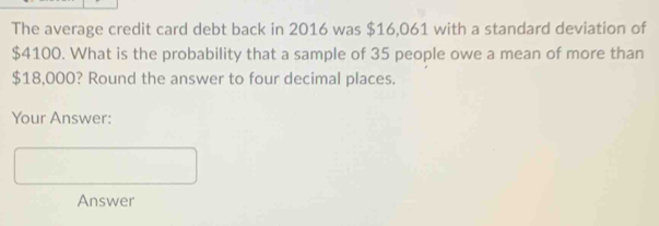 Solved: The average credit card debt back in 2016 was $16,061 with a ...