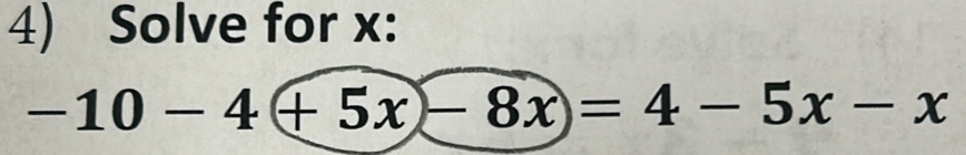 Solve for x :
-10-4(+5x)-8x)=4-5x-x