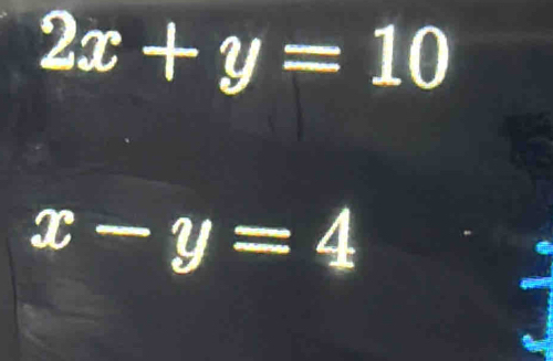 2x+y=10
x-y=4