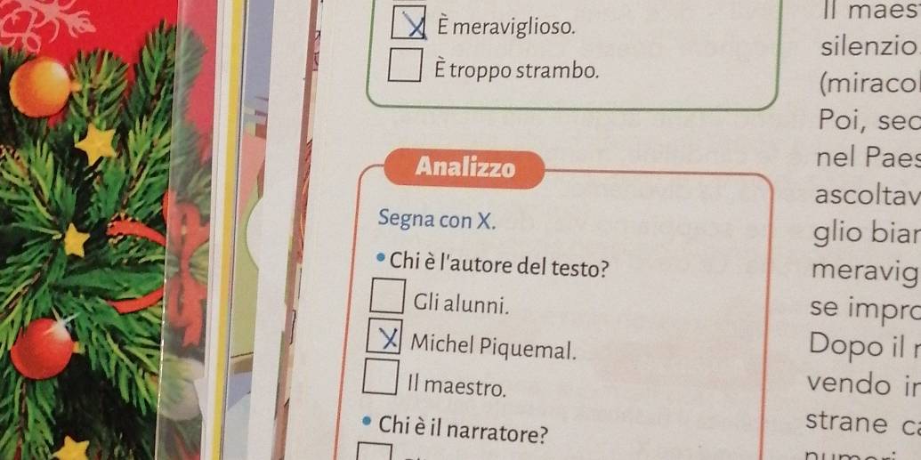 È meraviglioso. 
Il maes 
silenzio 
È troppo strambo. 
(miraco 
Poi, sec 
Analizzo 
nel Paes 
ascoltav 
Segna con X. 
glio biar 
Chi è l'autore del testo? meravig 
Gli alunni. 
se impro 
Michel Piquemal. Dopo il r 
Il maestro. 
vendo ir 
Chi èil narratore? 
strane c