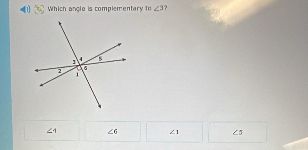 Which angle is complementary to ∠ 3 ?
∠ 4
∠ 6
∠ 1
∠ 5