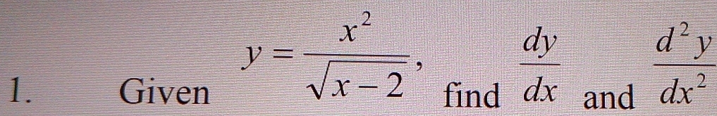 y= x^2/sqrt(x-2) ,
 dy/dx 
1. Given find and
 d^2y/dx^2 