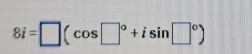 8i=□ (cos □°+isin □°)