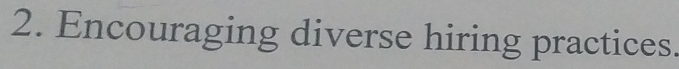 Encouraging diverse hiring practices.