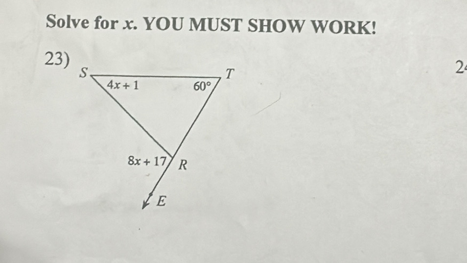 Solve for x. YOU MUST SHOW WORK!
23)
2