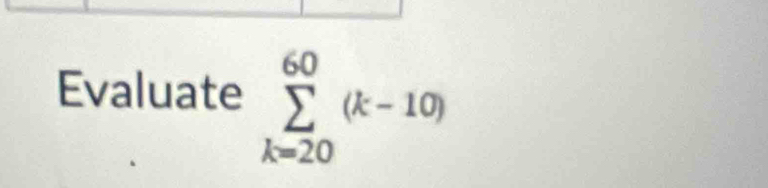 Evaluate sumlimits _(k=20)^(60)(k-10)