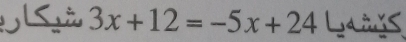 ã 3x+12=-5x+24 Lans