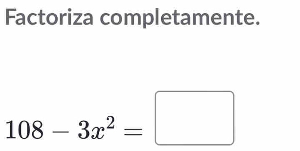 Factoriza completamente.
108-3x^2=□