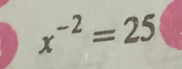 x^(-2)=25