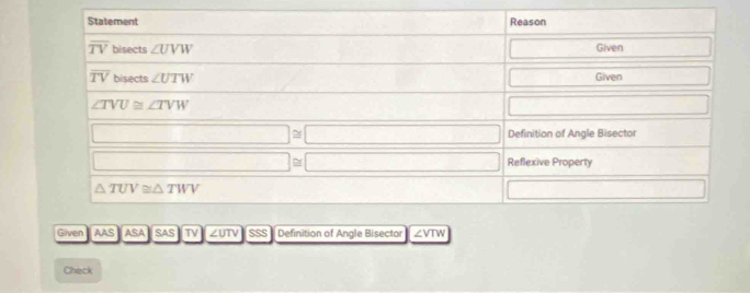 Given MSASA||SAS|TV| SSS Definition of Angle Bisector ∠VTW
Check