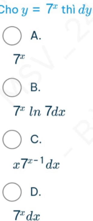 Cho y=7^x thì dy
A.
7^x
B.
7^x n 7º
C.
x7^(x-1)dx
D.
7^xdx