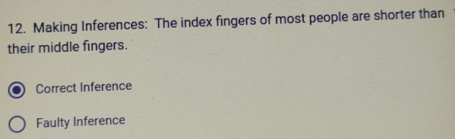 Making Inferences: The index fingers of most people are shorter than
their middle fingers.
Correct Inference
Faulty Inference