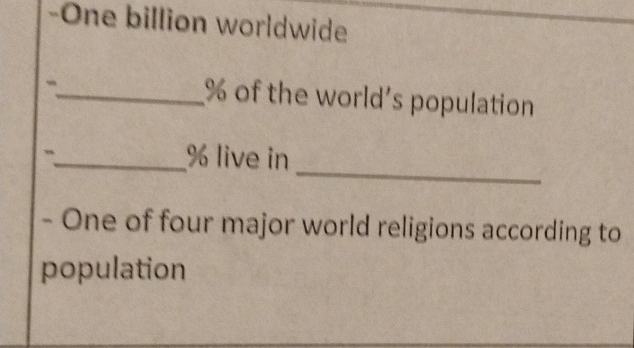 One billion worldwide 
_ % of the world’s population 
_ 
” 
_ % live in 
- One of four major world religions according to 
population