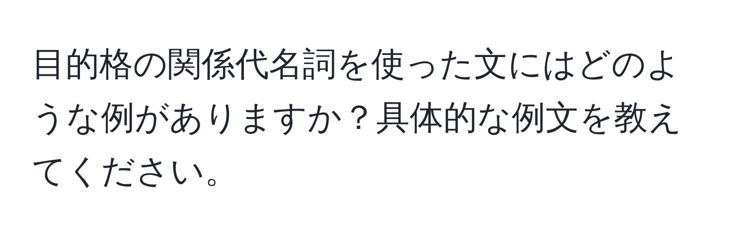 目的格の関係代名詞を使った文にはどのような例がありますか？具体的な例文を教えてください。