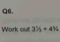 Work out 3^1/_3+4^3/_4