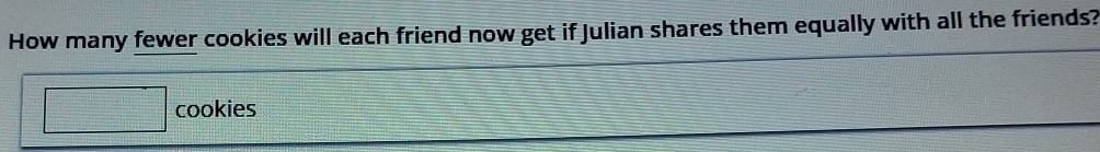 How many fewer cookies will each friend now get if Julian shares them equally with all the friends? 
cookies