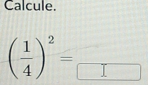 Calcule.
( 1/4 )^2=frac 