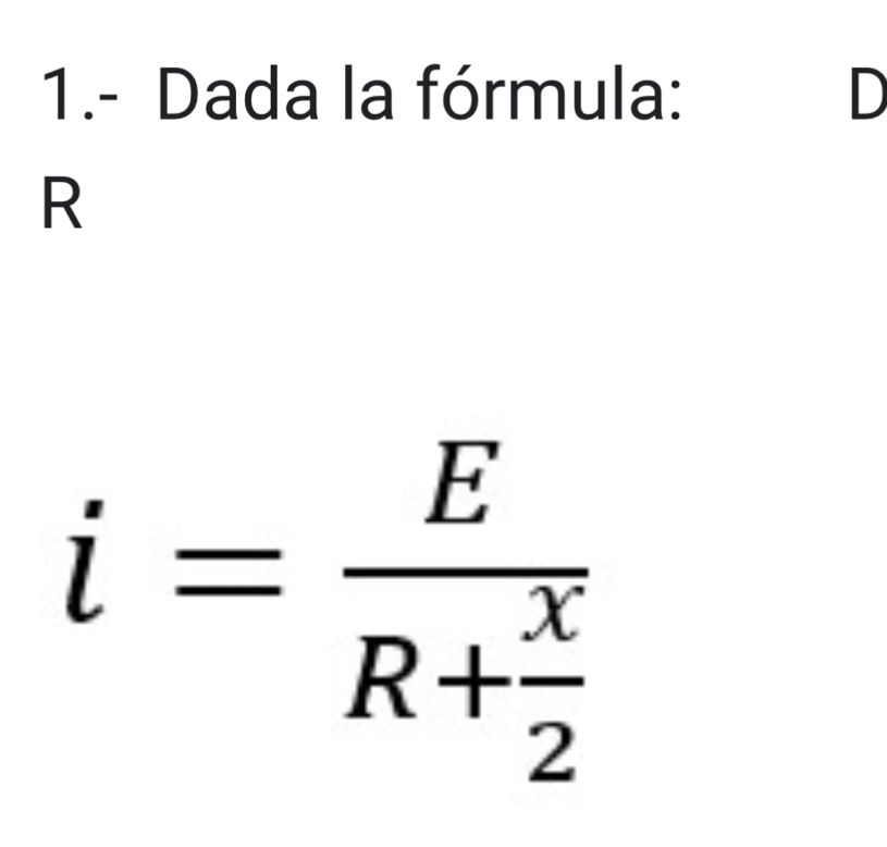 1.- Dada la fórmula: D
R
i=frac ER+ x/2 