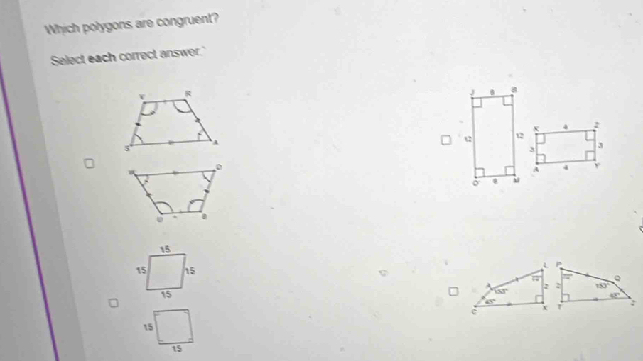 Which polygons are congruent?
Select each correct answer.
x 4 2
3
A 4
P
overline G 70° 。
A 2 2 153°
53°
45°
45°
c X T :
15
15