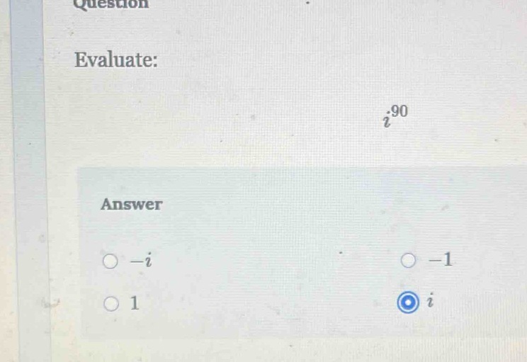 Question
Evaluate:
90
Answer
-i
-1
1
i