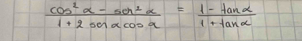  (cos^2alpha -sin^2alpha )/1+2sin alpha cos alpha  = (1-tan alpha )/1+tan alpha  