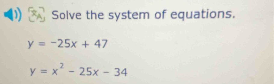 Solve the system of equations.
y=-25x+47
y=x^2-25x-34