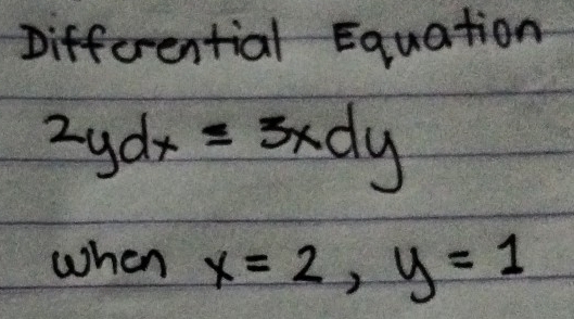 Differential Equation
2ydx=3xdy
when x=2, y=1