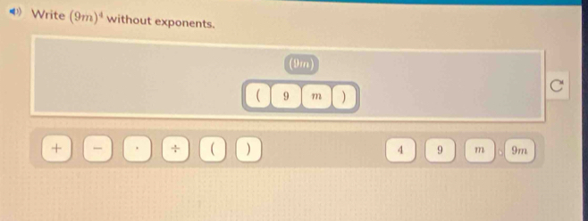 ) Write (9m)^4 without exponents.
(9m)
C
9 m )
+ 
. 
4 9 m 9m