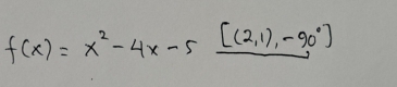 f(x)=x^2-4x-5frac [(2,1),-90°]