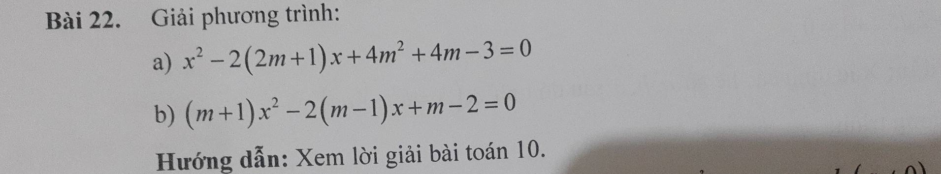 Giải phương trình: 
a) x^2-2(2m+1)x+4m^2+4m-3=0
b) (m+1)x^2-2(m-1)x+m-2=0
Hướng dẫn: Xem lời giải bài toán 10.