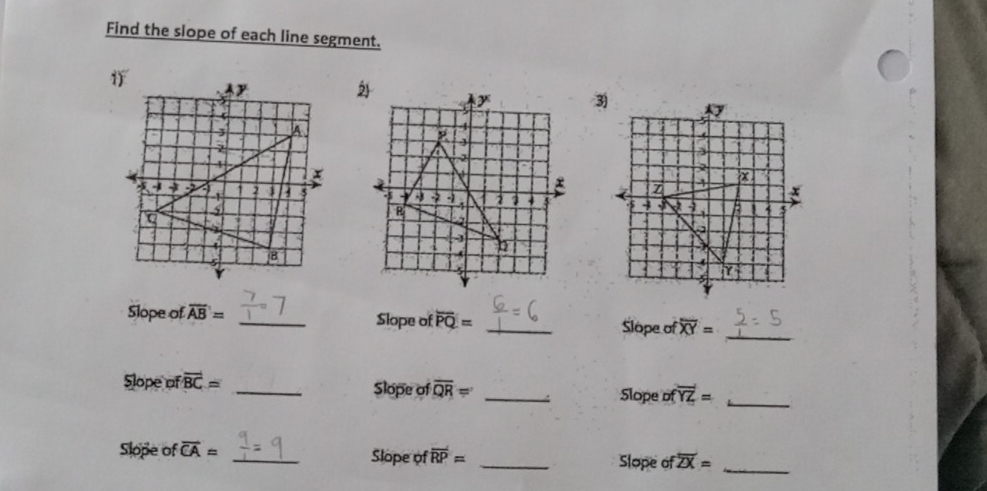 Find the slope of each line segment. 

Slope of overline AB= _Slope of overline PQ= _Slope of overline XY= _ 
Slope of overline BC= _Slope of overline QR= _Slope ofoverline YZ= _ 
_ 
Slope of overline CA= _Slope of overline RP= _Slope of overline ZX=