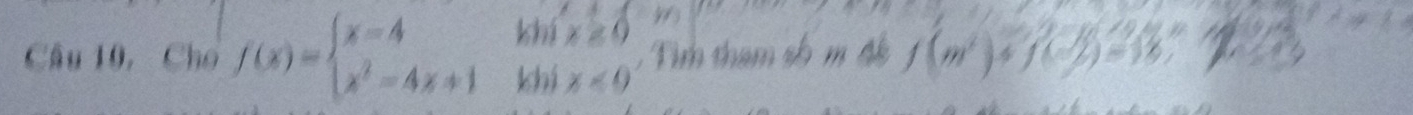 Câu 10, Cho f(x)=beginarrayl x-4 x^2-4x+1endarray. kln x≥ 0 , Tìm tham sh m 4ê f(m^2)+f(-2)=18