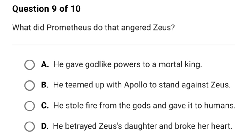Solved: What did Prometheus do that angered Zeus? A. He gave godlike ...